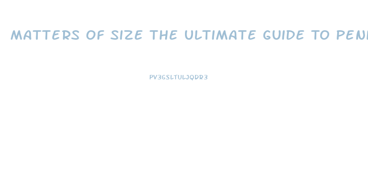 Matters Of Size The Ultimate Guide To Penis Enlargement