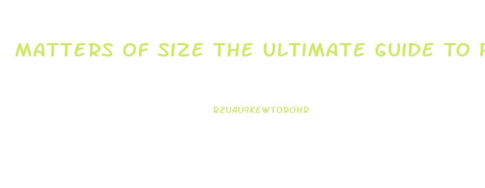 Matters Of Size The Ultimate Guide To Penis Enlargement