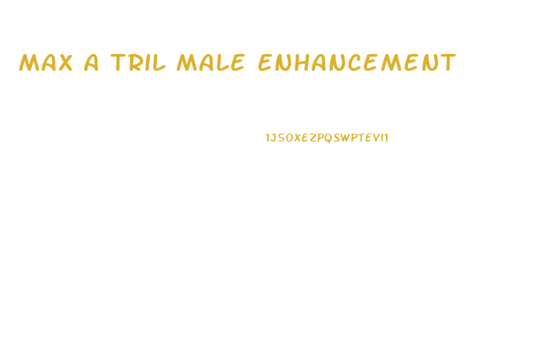 Max A Tril Male Enhancement