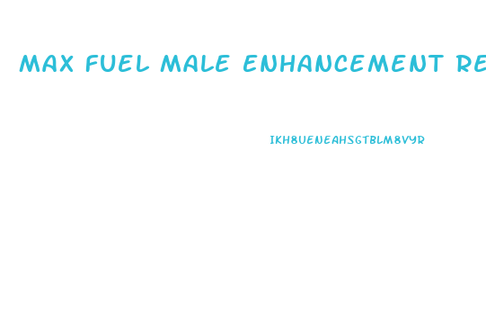 Max Fuel Male Enhancement Review