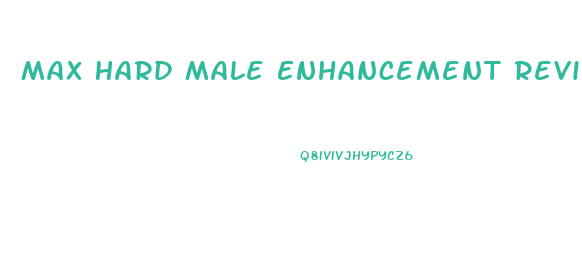 Max Hard Male Enhancement Review