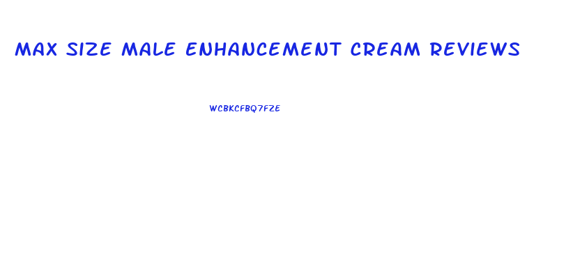 Max Size Male Enhancement Cream Reviews