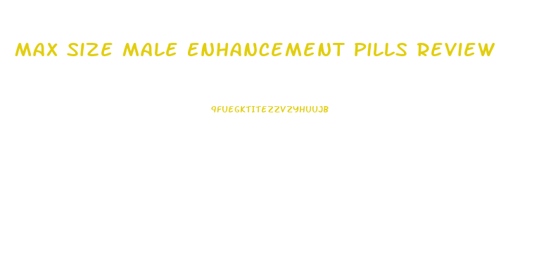 Max Size Male Enhancement Pills Review