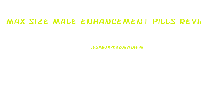 Max Size Male Enhancement Pills Reviews