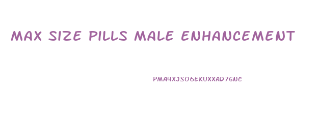 Max Size Pills Male Enhancement