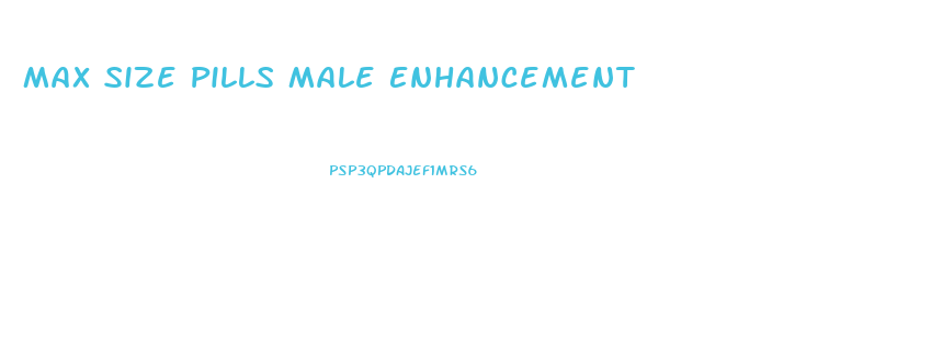 Max Size Pills Male Enhancement