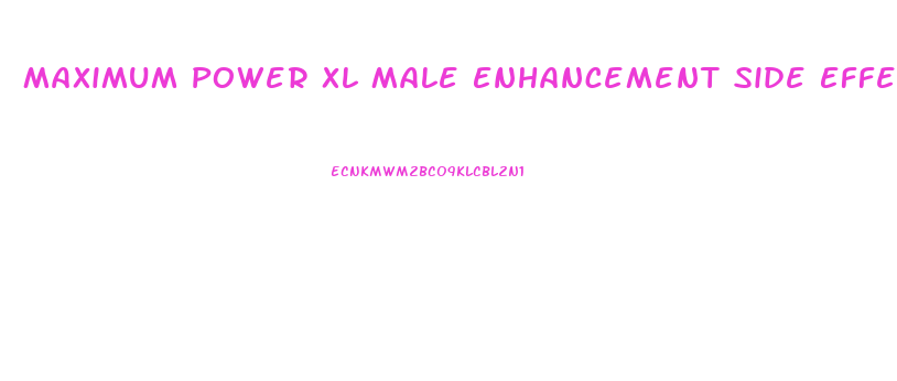 Maximum Power Xl Male Enhancement Side Effects