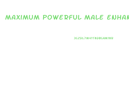 Maximum Powerful Male Enhancement Pills Uk