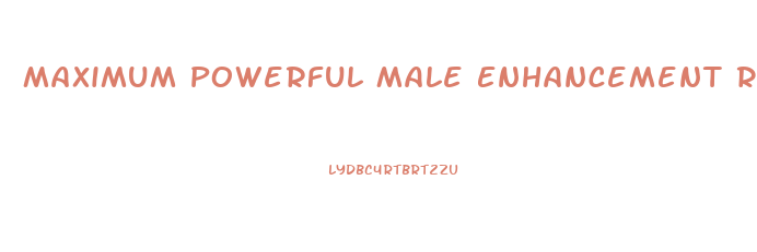 Maximum Powerful Male Enhancement Reviews