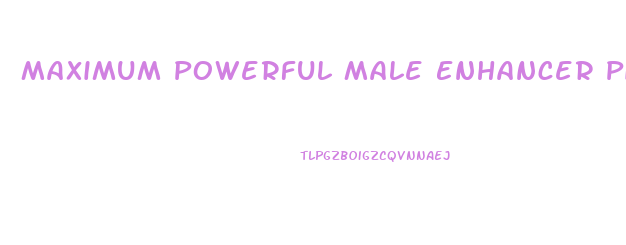 Maximum Powerful Male Enhancer Pills