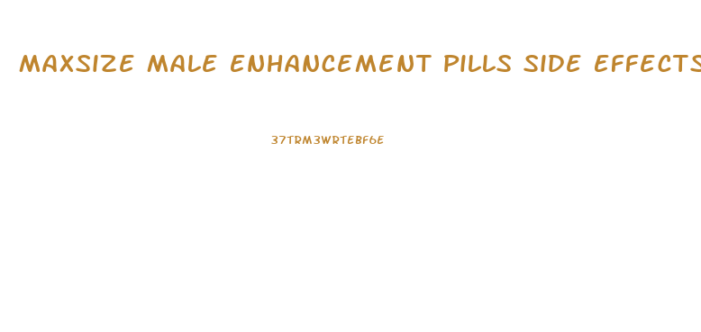 Maxsize Male Enhancement Pills Side Effects