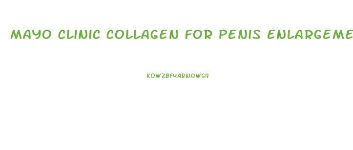 Mayo Clinic Collagen For Penis Enlargement