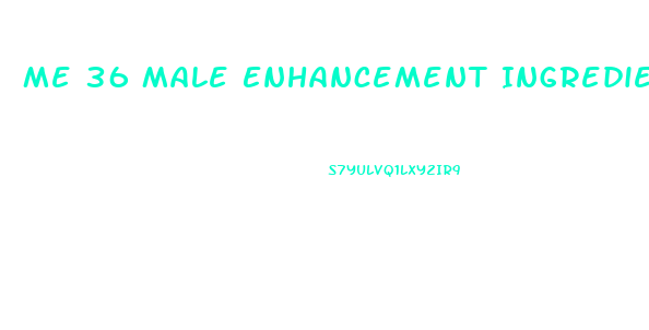 Me 36 Male Enhancement Ingredients