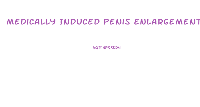 Medically Induced Penis Enlargement