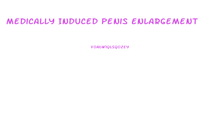 Medically Induced Penis Enlargement