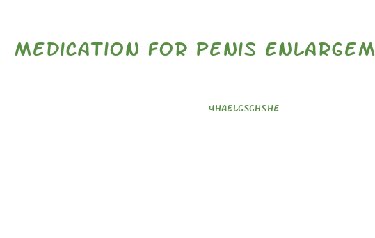 Medication For Penis Enlargement