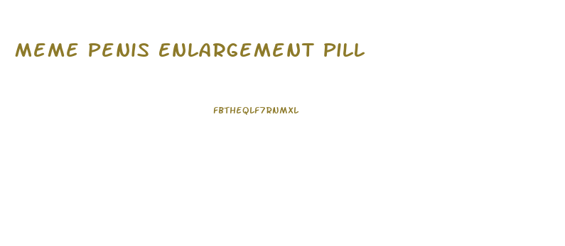 Meme Penis Enlargement Pill