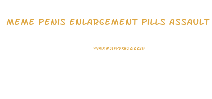 Meme Penis Enlargement Pills Assault Weapon Buy Back