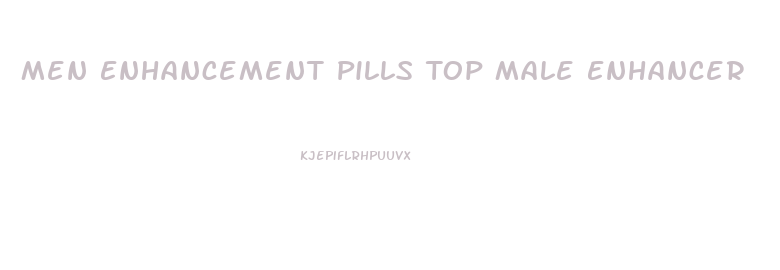 Men Enhancement Pills Top Male Enhancer