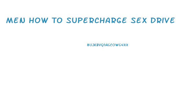 Men How To Supercharge Sex Drive