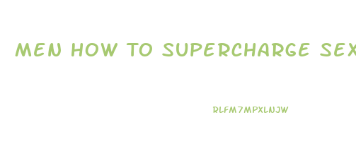 Men How To Supercharge Sex Drive
