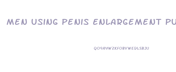 Men Using Penis Enlargement Pumps