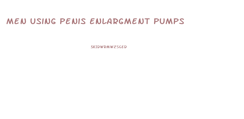 Men Using Penis Enlargment Pumps