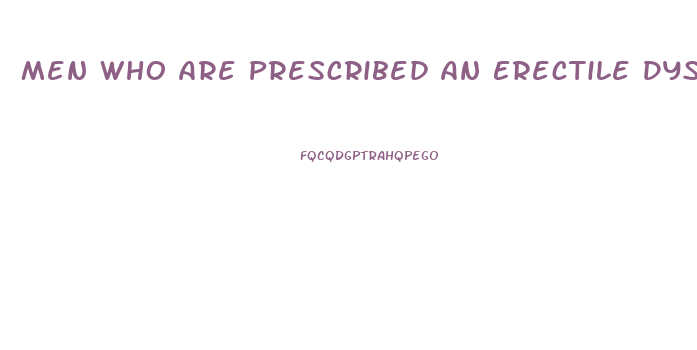 Men Who Are Prescribed An Erectile Dysfunction Drug Such As Sildenafil