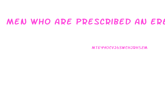 Men Who Are Prescribed An Erectile Dysfunction Drug Such As Sildenafil