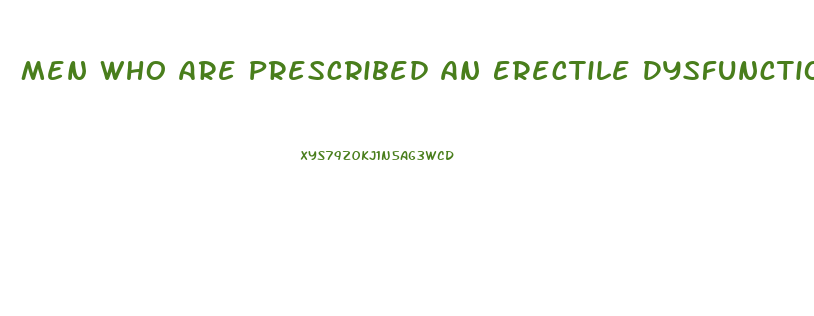 Men Who Are Prescribed An Erectile Dysfunction Drug Such As Sildenafil