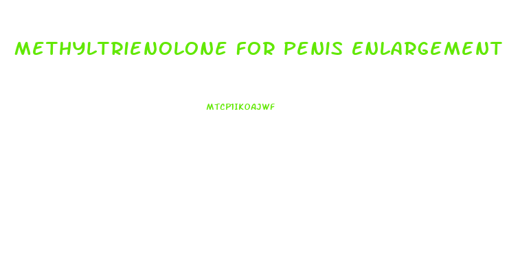 Methyltrienolone For Penis Enlargement