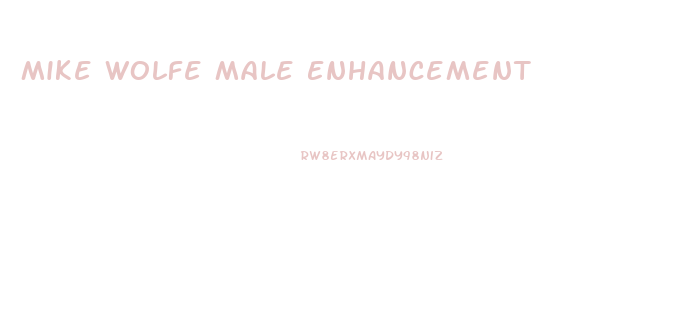 Mike Wolfe Male Enhancement