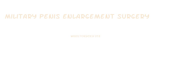 Military Penis Enlargement Surgery