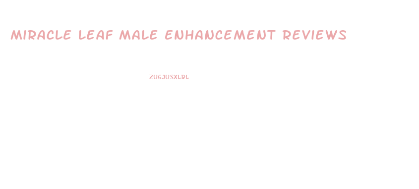 Miracle Leaf Male Enhancement Reviews
