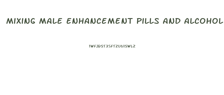 Mixing Male Enhancement Pills And Alcohol
