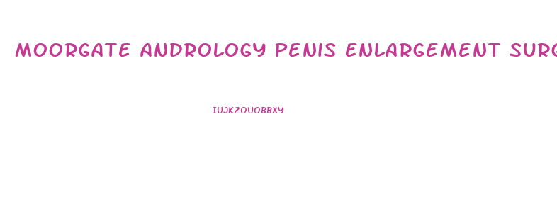 Moorgate Andrology Penis Enlargement Surgery Uk London Reviews