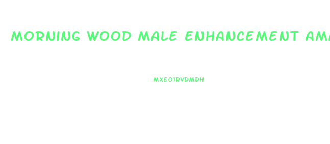 Morning Wood Male Enhancement Amazon