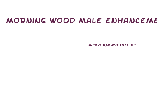 Morning Wood Male Enhancement Reviews