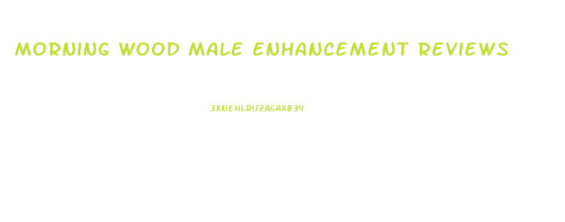 Morning Wood Male Enhancement Reviews