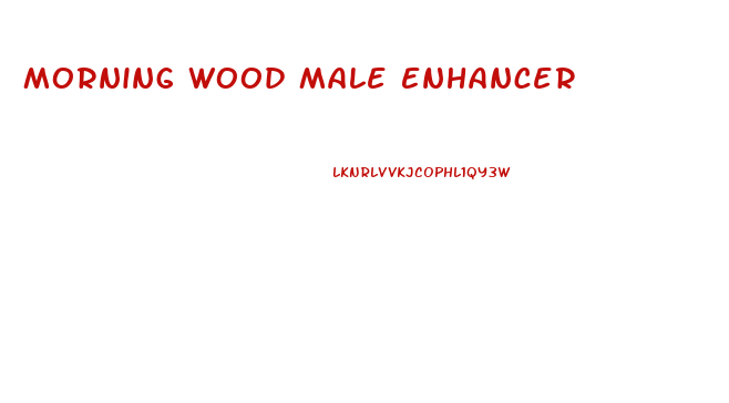 Morning Wood Male Enhancer