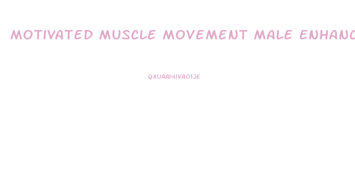 Motivated Muscle Movement Male Enhancement Pills