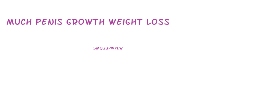 Much Penis Growth Weight Loss