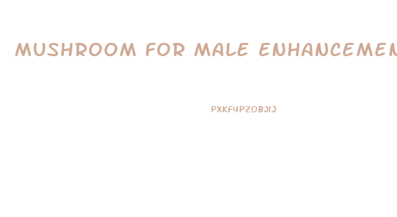 Mushroom For Male Enhancement