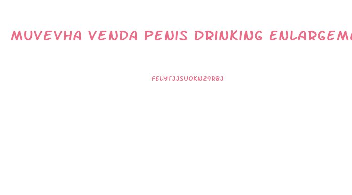 Muvevha Venda Penis Drinking Enlargement