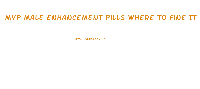Mvp Male Enhancement Pills Where To Fine It