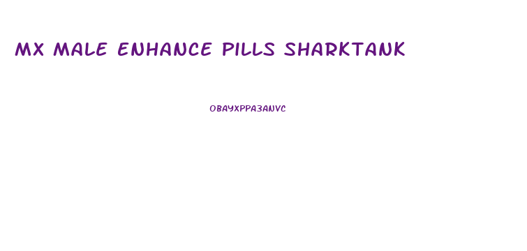 Mx Male Enhance Pills Sharktank