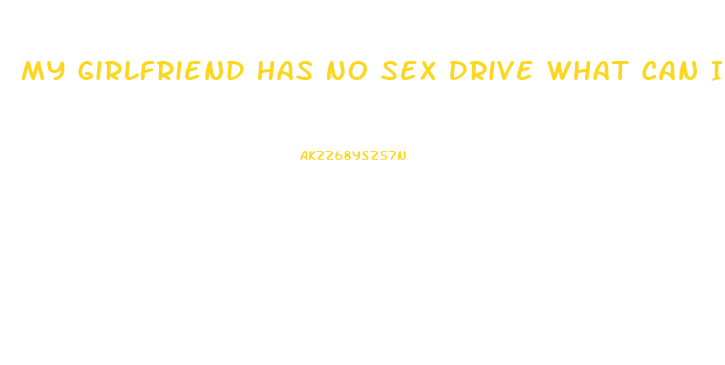 My Girlfriend Has No Sex Drive What Can I Do
