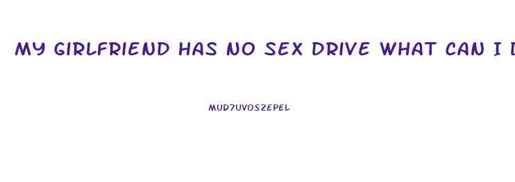 My Girlfriend Has No Sex Drive What Can I Do