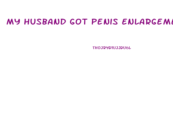 My Husband Got Penis Enlargement Surgery