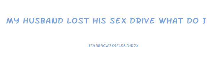 My Husband Lost His Sex Drive What Do I Do